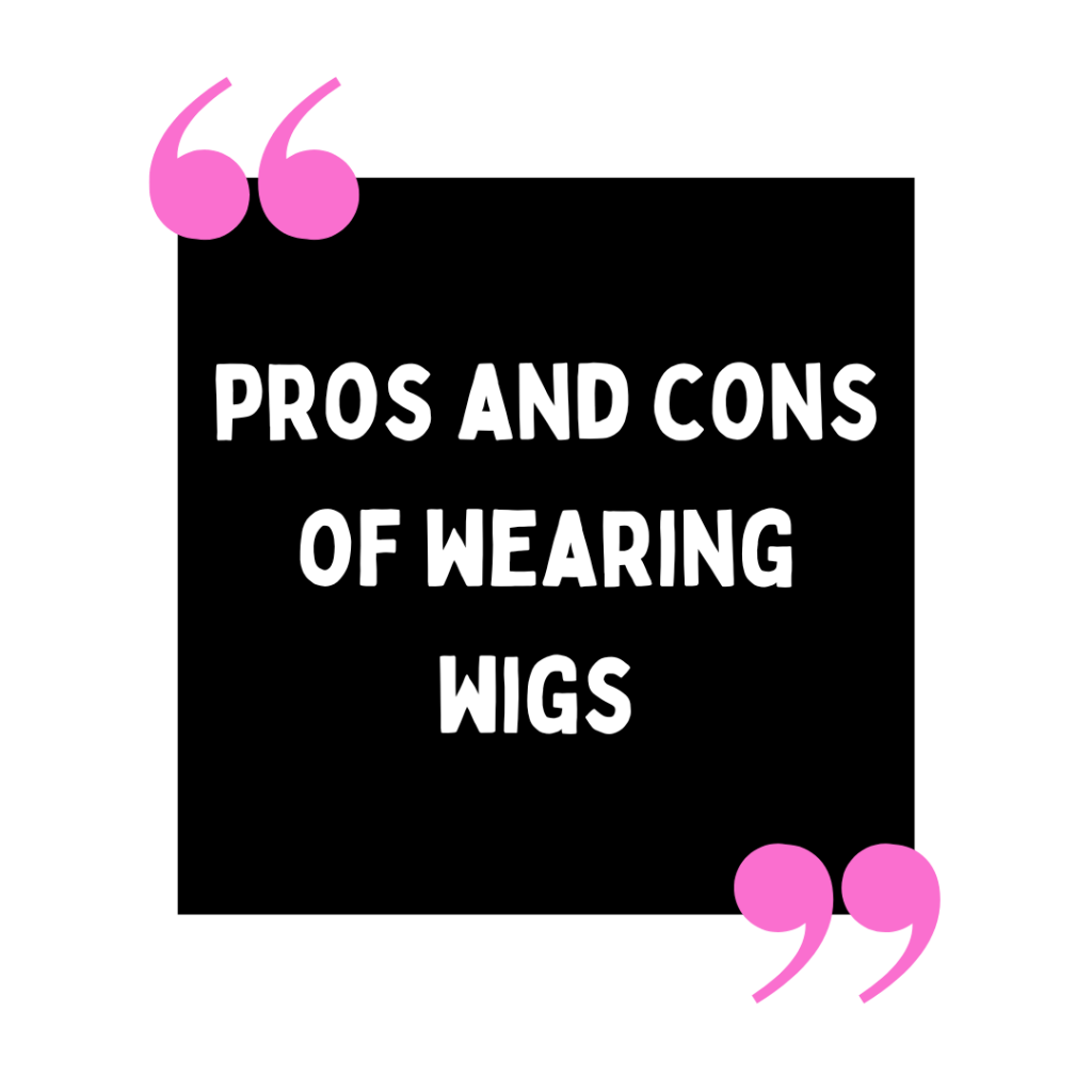 pros and cons of wearing wigs